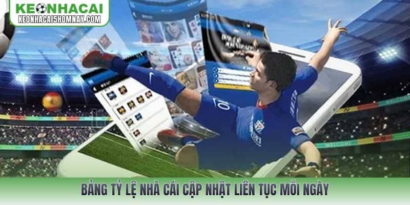 Bảng Tỷ lệ nhà cái cập nhật liên tục mỗi ngày